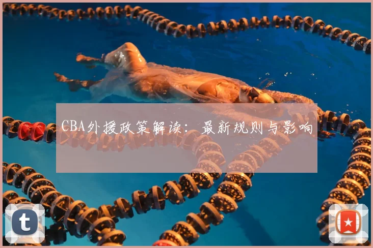 CBA外援政策解读：最新规则与影响