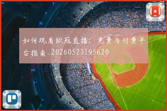 如何观看欧冠直播：免费与付费平台指南_20260523195620