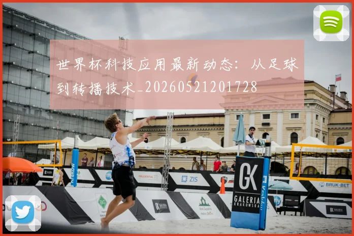 世界杯科技应用最新动态：从足球到转播技术_20260521201728